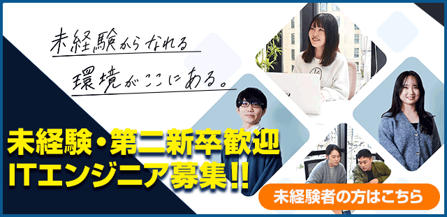 新たな一歩を踏み出そう！未経験・第二新卒歓迎ITエンジニア募集 未経験からなれる環境がここにある 未経験者の方はこちらから